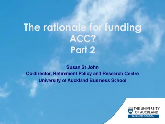 The rationale for funding  ACC?  Part 2  Susan St John  Co-director, Retirement Policy and Research