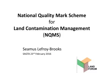 Land Contamination Management ( NQMS )  Seamus Lefroy-Brooks SAGTA 23 rd February 2016  Background