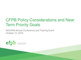 CFPB Policy Considerations and Near  Term Priority Goals  NACARA Annual Conference and Training