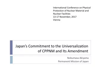 Japans Commitment to the Universalization  of CPPNM and Its Amendment  Nobumasa Akiyama