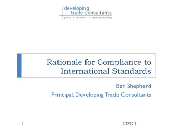 Rationale for Compliance to  International Standards  Ben Shepherd  Principal, Developing Trade