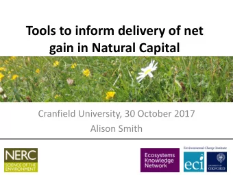 Tools to inform delivery of net  gain in Natural Capital  Cranfield University, 30 October 2017