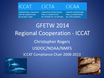 Regional Cooperation - ICCAT  Christopher Rogers  USDOC/NOAA/NMFS  ICCAT Compliance Chair 2008-2013