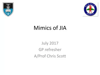 Mimics of JIA  July 2017  GP refresher  A/Prof Chris Scott Getting to know you   How many of you