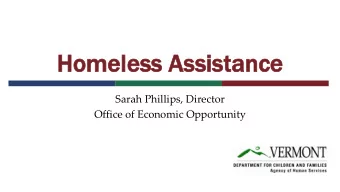 Ho  Homele  less Assist  s Assistance  Sarah Phillips, Director  Office of Economic Opportunity