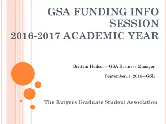 GSA FUNDING INFO  SESSION  2016-2017 ACADEMIC YEAR  Brittani Hudson  GSA Business Manager