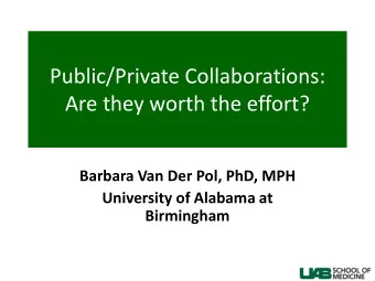 Public/Private Collaborations:  Are they worth the effort?  Barbara Van Der Pol, PhD, MPH