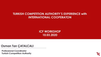 TURKISH COMPETITION AUTHORITYS EXPERIENCE with  INTERNATIONAL COOPERATON  ICF WORKSHOP