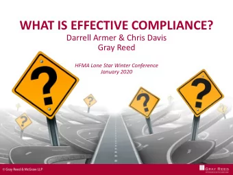 WHAT IS EFFECTIVE COMPLIANCE?  Darrell Armer &amp; Chris Davis  Gray Reed  HFMA Lone Star Winter