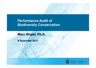 Performance Audit of  Biodiversity Conservation  Marc Riopel, Ph.D.  9 December 2017  PROTECTED A