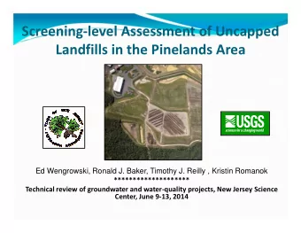 Screening-level Assessment of Uncapped  Landfills in the Pinelands Area  Ed Wengrowski, Ronald J.