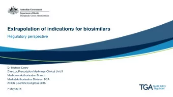 Extrapolation of indications for biosimilars  Regulatory perspective  Dr Michael Coory  Director,