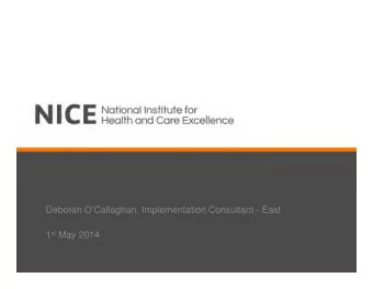 Deborah OCallaghan, Implementation Consultant - East 1 st May 2014  The role of NICE   To