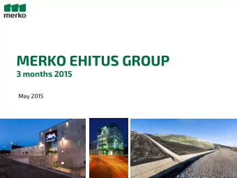 MERKO EHITUS GROUP  3 months 2015  May 2015  Agenda  1.  Key highlights  2.  Business review  3.