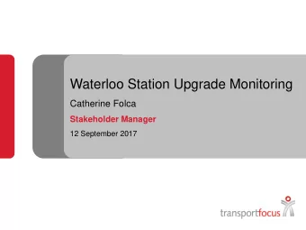 Waterloo Station Upgrade Monitoring  Catherine Folca  Stakeholder Manager  12 September 2017  What