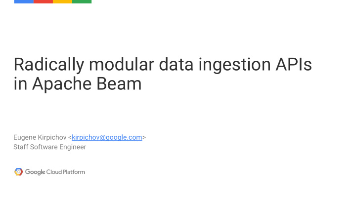 radically modular data ingestion apis in apache beam