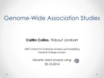 Genome-Wide Association Studies Caitlin Collins , Thibaut Jombart  MRC Centre for Outbreak Analysis