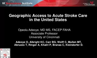 Geographic Access to Acute Stroke Care  in the United States  Opeolu Adeoye, MD MS, FACEP FAHA