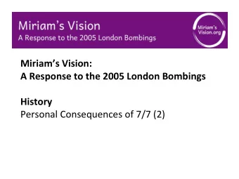 Miriams Vision:  A Response to the 2005 London Bombings  History  Personal Consequences of 7/7