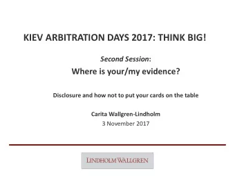 KIV ARBITRATION DAYS 2017: THINK BIG! Second Session :  Where is your/my evidence?  Disclosure
