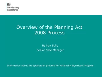 Overview of the Planning Act  2008 Process  By Kay Sully  Senior Case Manager  Information about