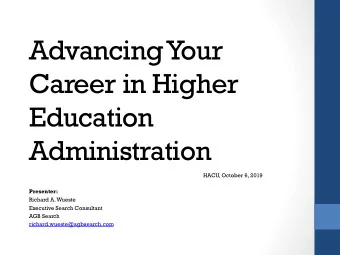 Advancing Your  Career in Higher  Education  Administration  HACU, October 6, 2019 Presenter: