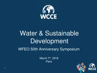 Water &amp; Sustainable  Development  WFEO 50th Anniversary Symposium March 7 th , 2018  Paris  3