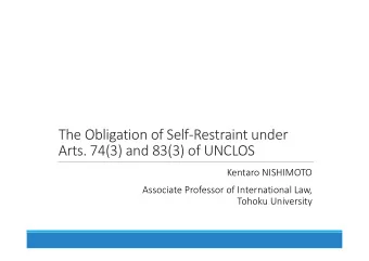 The Obligation of Self-Restraint under  Arts. 74(3) and 83(3) of UNCLOS  Kentaro NISHIMOTO