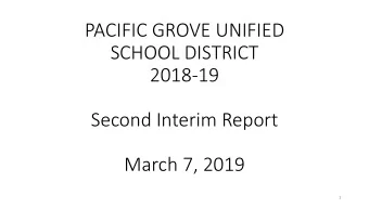 PACIFIC GROVE UNIFIED  SCHOOL DISTRICT  2018-19  Second Interim Report  March 7, 2019  1  AGENDA