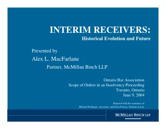 INTERIM RECEIVERS :  Historical Evolution and Future  Presented by  Alex L. MacFarlane  Partner,
