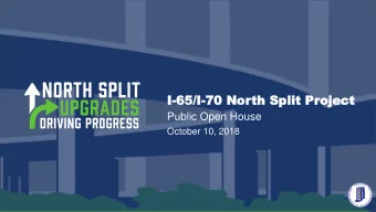 I-65/I  65/I-70 N  70 Nor  orth  th Split  Split Pr  Project  oject  Public Open House  October 10,
