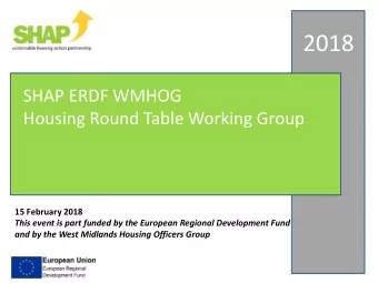 2018  SHAP ERDF WMHOG  Housing Round Table Working Group  15 February 2018  This event is part