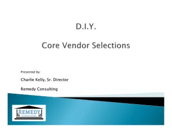 Charlie Kelly, Sr. Director  Remedy Consulting  What is a Core Vendor Selection?  Ten Steps