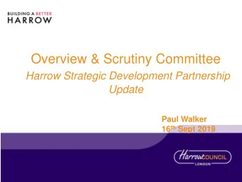 Overview &amp; Scrutiny Committee  Harrow Strategic Development Partnership  Update  Paul Walker 16