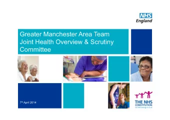 Greater Manchester Area Team  Joint Health Overview &amp; Scrutiny  Committee 7 th April 2014  1