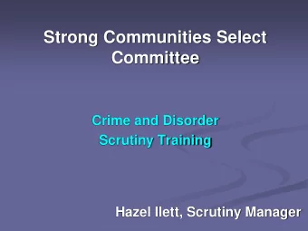 Committee  Crime and Disorder  Scrutiny Training  Hazel Ilett, Scrutiny Manager  Background  Police