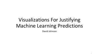 Visualizations For Justifying  Machine Learning Predictions  David Johnson  1  Motivation