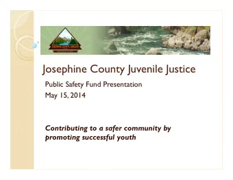 Josephine County Juvenile Justice  Public Safety Fund Presentation  May 15, 2014  Contributing to a