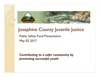 Josephine County Juvenile Justice  Public Safety Fund Presentation  May 02, 2017  Contributing to a