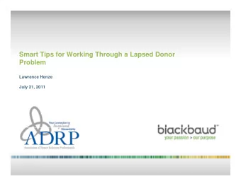 Smart Tips for Working Through a Lapsed Donor  p  g  g  p  Problem  Lawrence Henze  July 21, 2011