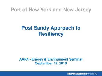 Port of New York and New Jersey  Post Sandy Approach to  Resiliency  AAPA - Energy &amp;