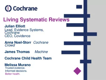 Living Systematic Reviews  Julian Elliott  Lead, Evidence Systems,  Cochrane  CEO, Covidence Anna