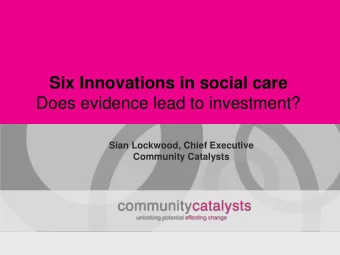 Six Innovations in social care  Does evidence lead to investment?  Sian Lockwood, Chief Executive