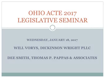 LEGISLATIVE SEMINAR  WEDNESDAY, JANUARY 18, 2017  WILL VORYS, DICKINSON WRIGHT PLLC  DEE SMITH,