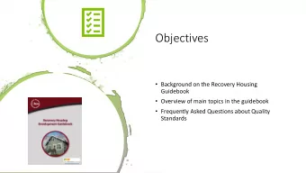 Objectives  Background on the Recovery Housing  Guidebook  Overview of main topics in the