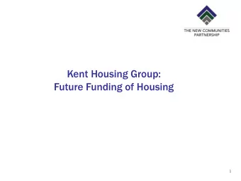Kent Housing Group:  Future Funding of Housing  1  Help to Deliver Housing  Dramatic cutbacks in
