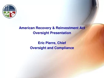 American Recovery &amp; Reinvestment Act  Oversight Presentation  Eric Pierre, Chief  Oversight and