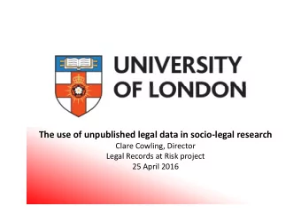 The use of unpublished legal data in socio  legal research Clare Cowling, Director Legal Records