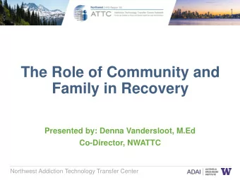 Family in Recovery  Presented by: Denna Vandersloot, M.Ed  Co-Director, NWATTC  Northwest Addiction