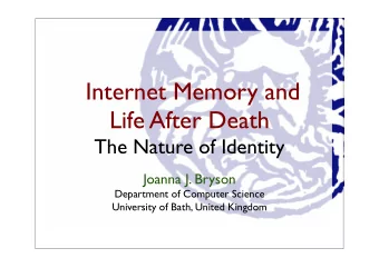 Internet Memory and  Life After Death  The Nature of Identity  Joanna J. Bryson  Department of